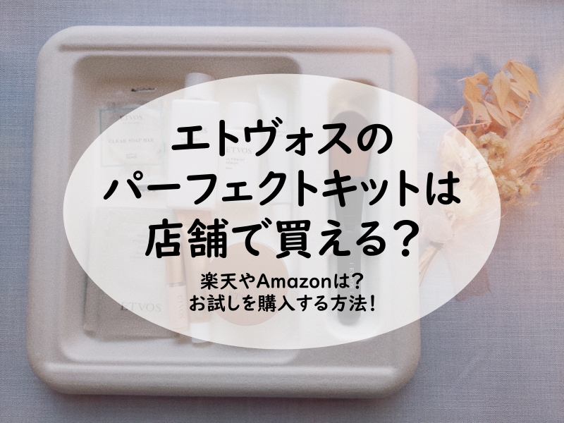 エトヴォスのパーフェクトキットは店舗で買える？楽天やAmazonは？お試しを購入する方法！