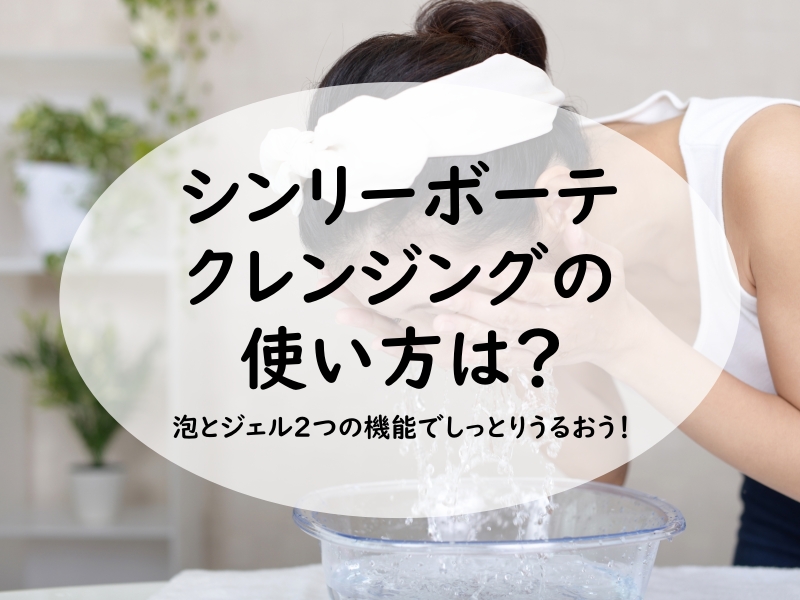 シンリーボーテ クレンジング泡ジェルの使い方は？２つの機能で ...