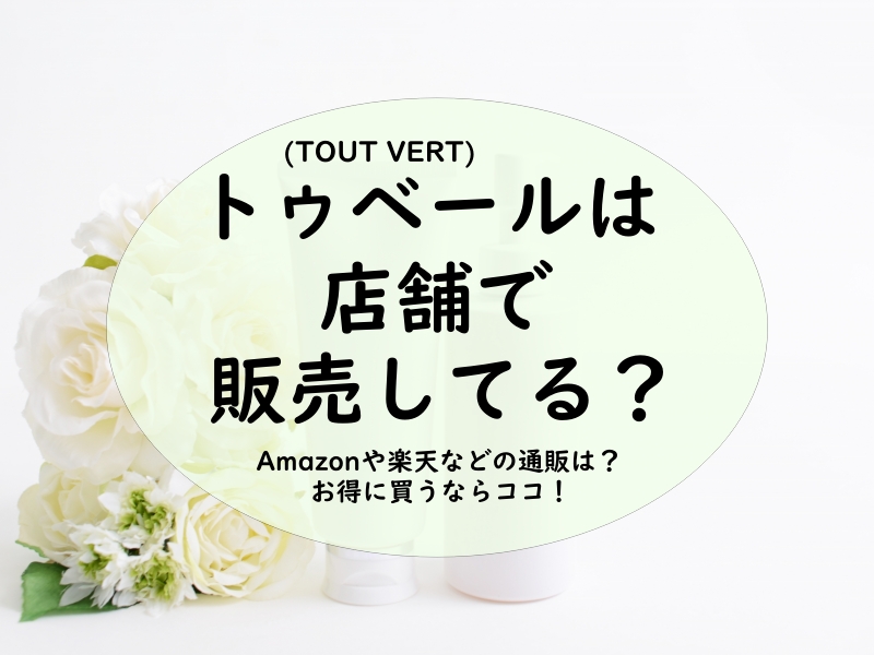 トゥベールは店舗で販売してる？Amazonや楽天などの通販は？お得に買うならココ！